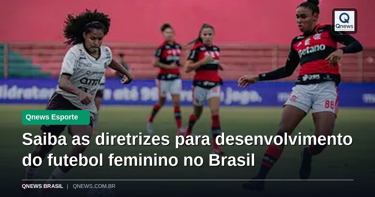 Saiba as diretrizes para desenvolvimento do futebol feminino no Brasil