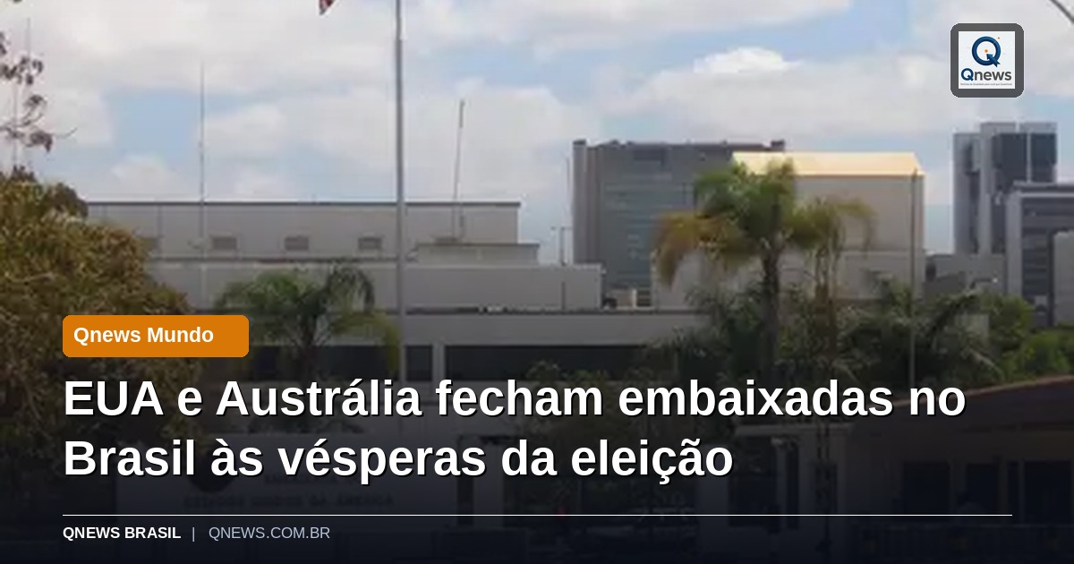 EUA e Austrália fecham embaixadas no Brasil às vésperas da eleição
