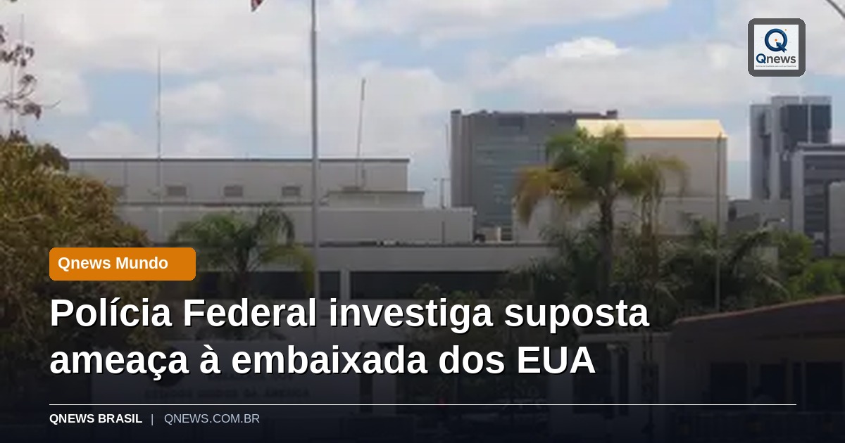 Polícia Federal investiga suposta ameaça à embaixada dos EUA