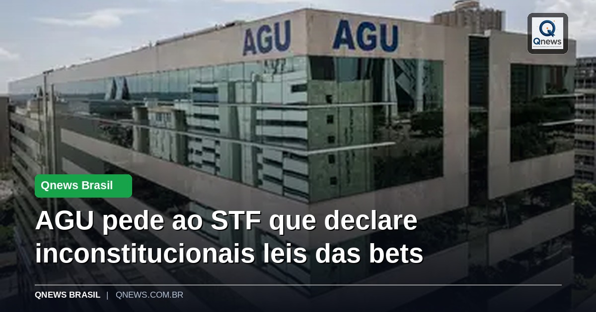 AGU pede ao STF que declare inconstitucionais leis das bets