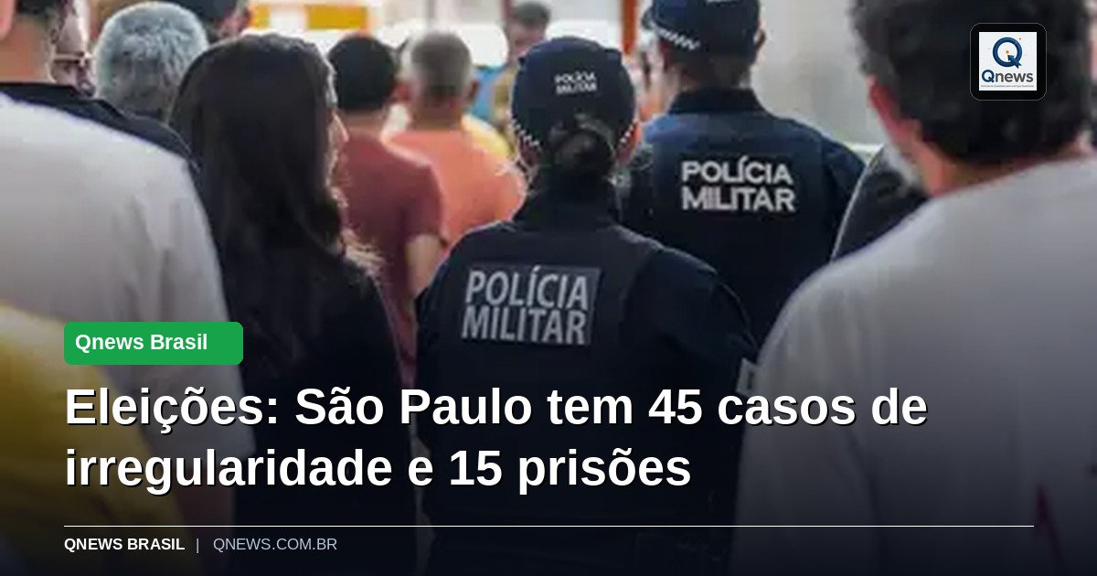 Eleições: São Paulo tem 45 casos de irregularidade e 15 prisões